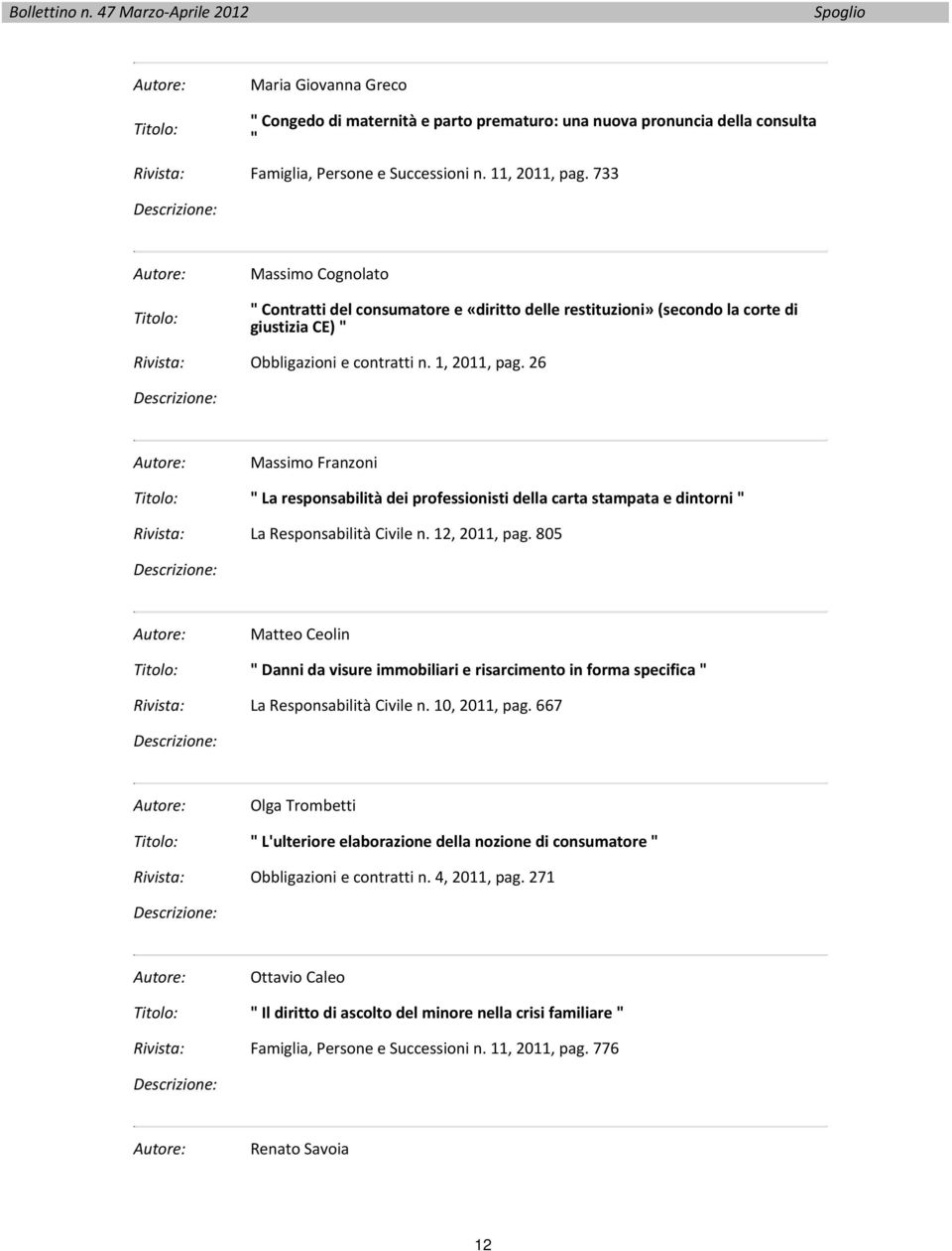 26 Massimo Franzoni " La responsabilità dei professionisti della carta stampata e dintorni " Rivista: La Responsabilità Civile n. 12, 2011, pag.