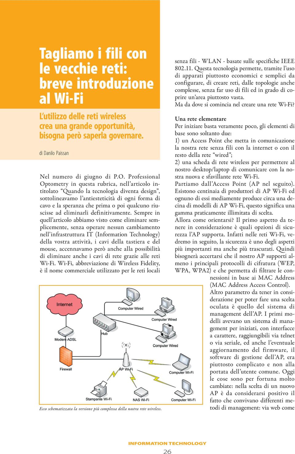 Professional Optometry in questa rubrica, nell articolo intitolato Quando la tecnologia diventa design, sottolineavamo l antiesteticità di ogni forma di cavo e la speranza che prima o poi qualcuno