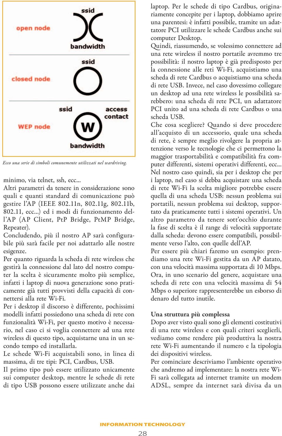 ..) ed i modi di funzionamento dell AP (AP Client, PtP Bridge, PtMP Bridge, Repeater). Concludendo, più il nostro AP sarà configurabile più sarà facile per noi adattarlo alle nostre esigenze.