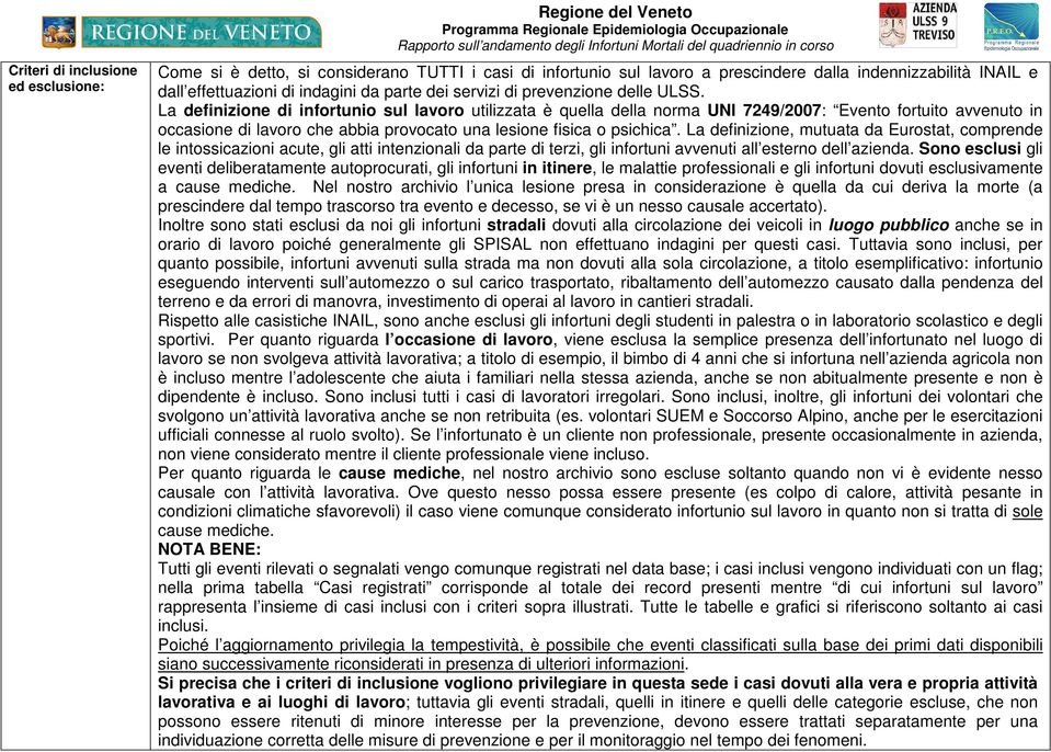 La definizione di infortunio sul lavoro utilizzata è quella della norma UNI 7249/2007: Evento fortuito avvenuto in occasione di lavoro che abbia provocato una lesione fisica o psichica.