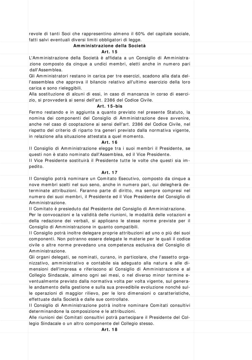 Gli Amministratori restano in carica per tre esercizi, scadono alla data dell'assemblea che approva il bilancio relativo all'ultimo esercizio della loro carica e sono rieleggibili.