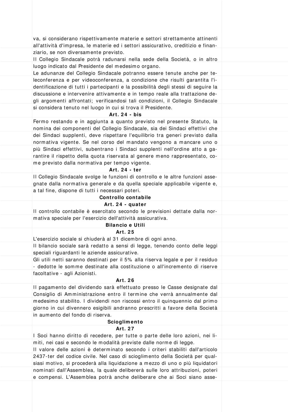 Le adunanze del Collegio Sindacale potranno essere tenute anche per teleconferenza e per videoconferenza, a condizione che risulti garantita l'identificazione di tutti i partecipanti e la possibilità