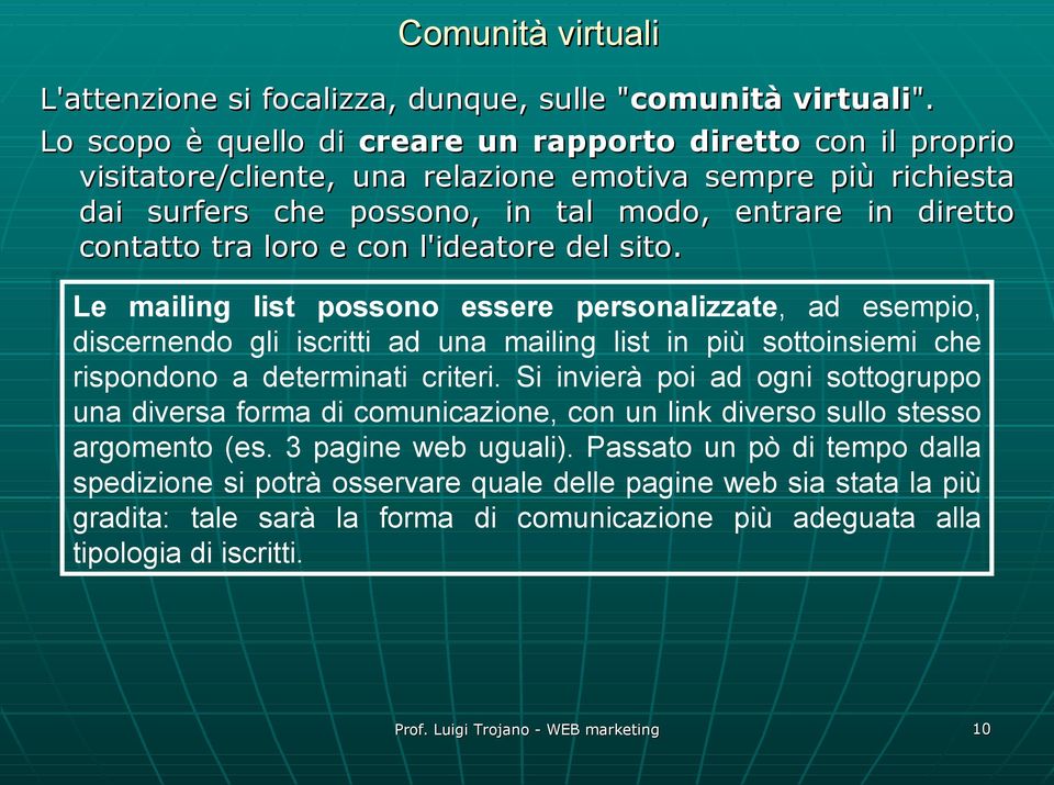 loro e con l'ideatore del sito. Le mailing list possono essere personalizzate, ad esempio, discernendo gli iscritti ad una mailing list in più sottoinsiemi che rispondono a determinati criteri.