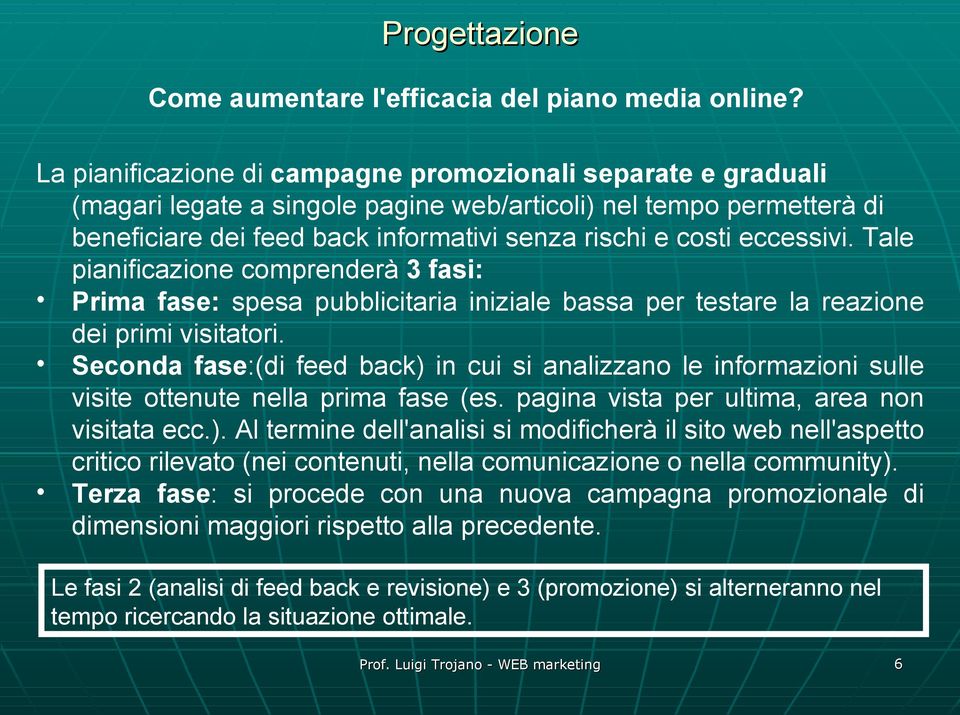 eccessivi. Tale pianificazione comprenderà 3 fasi: Prima fase: spesa pubblicitaria iniziale bassa per testare la reazione dei primi visitatori.