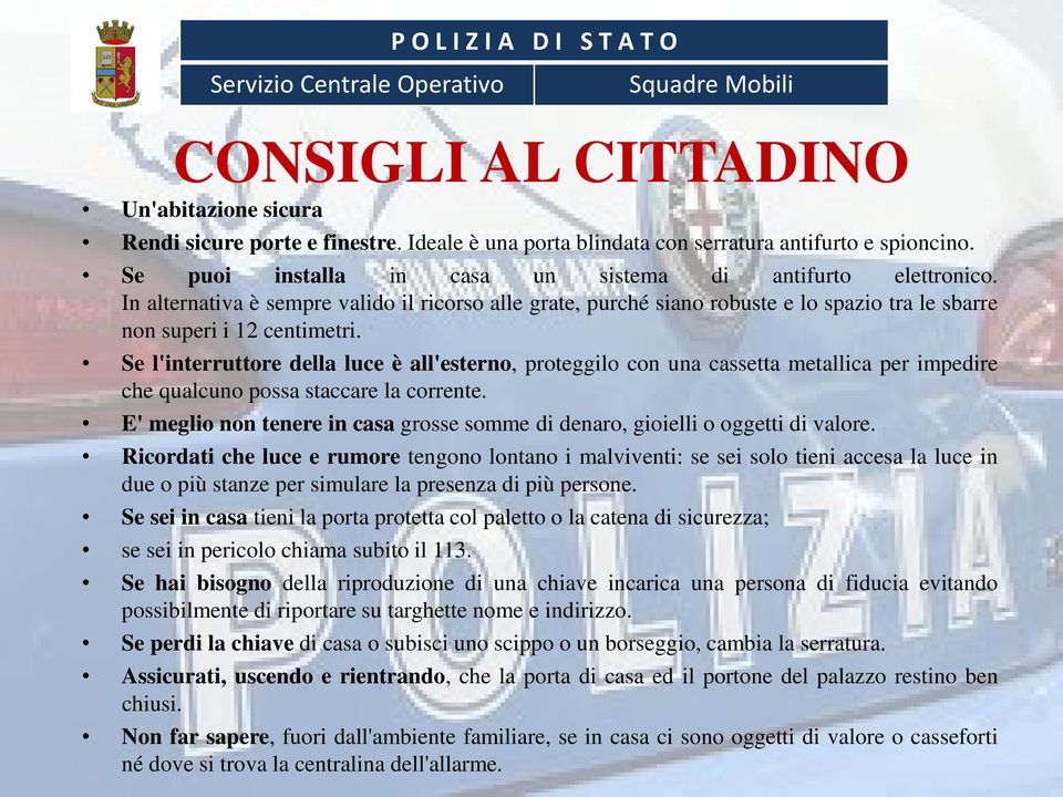 Se l'interruttore della luce è all'esterno, proteggilo con una cassetta metallica per impedire che qualcuno possa staccare la corrente.