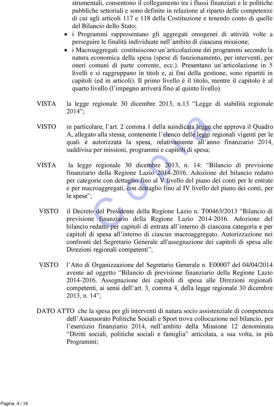 missione; i Macroaggregati costituiscono un articolazione dei programmi secondo la natura economica della spesa (spese di funzionamento, per interventi, per oneri comuni di parte corrente, ecc.).