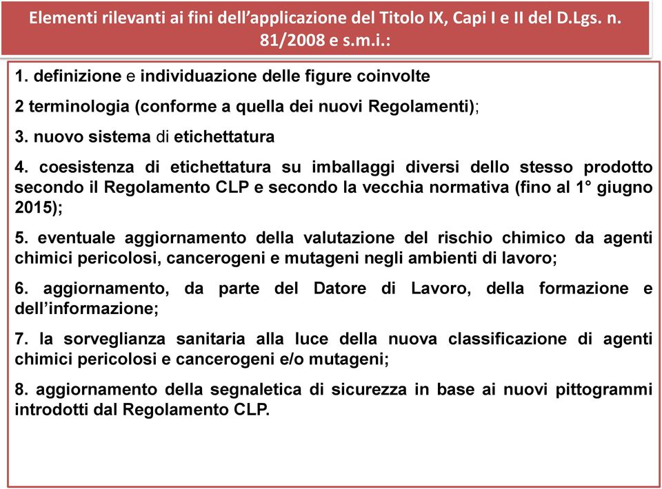 coesistenza di etichettatura su imballaggi diversi dello stesso prodotto secondo il Regolamento CLP e secondo la vecchia normativa (fino al 1 giugno 2015); 5.