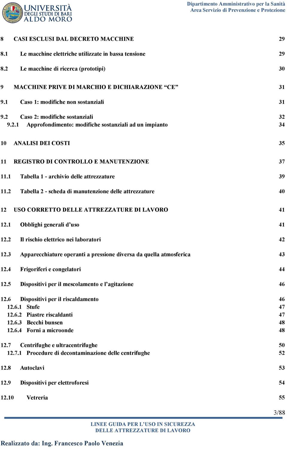 1 Tabella 1 - archivio delle attrezzature 39 11.2 Tabella 2 - scheda di manutenzione delle attrezzature 40 12 USO CORRETTO 41 12.1 Obblighi generali d uso 41 12.