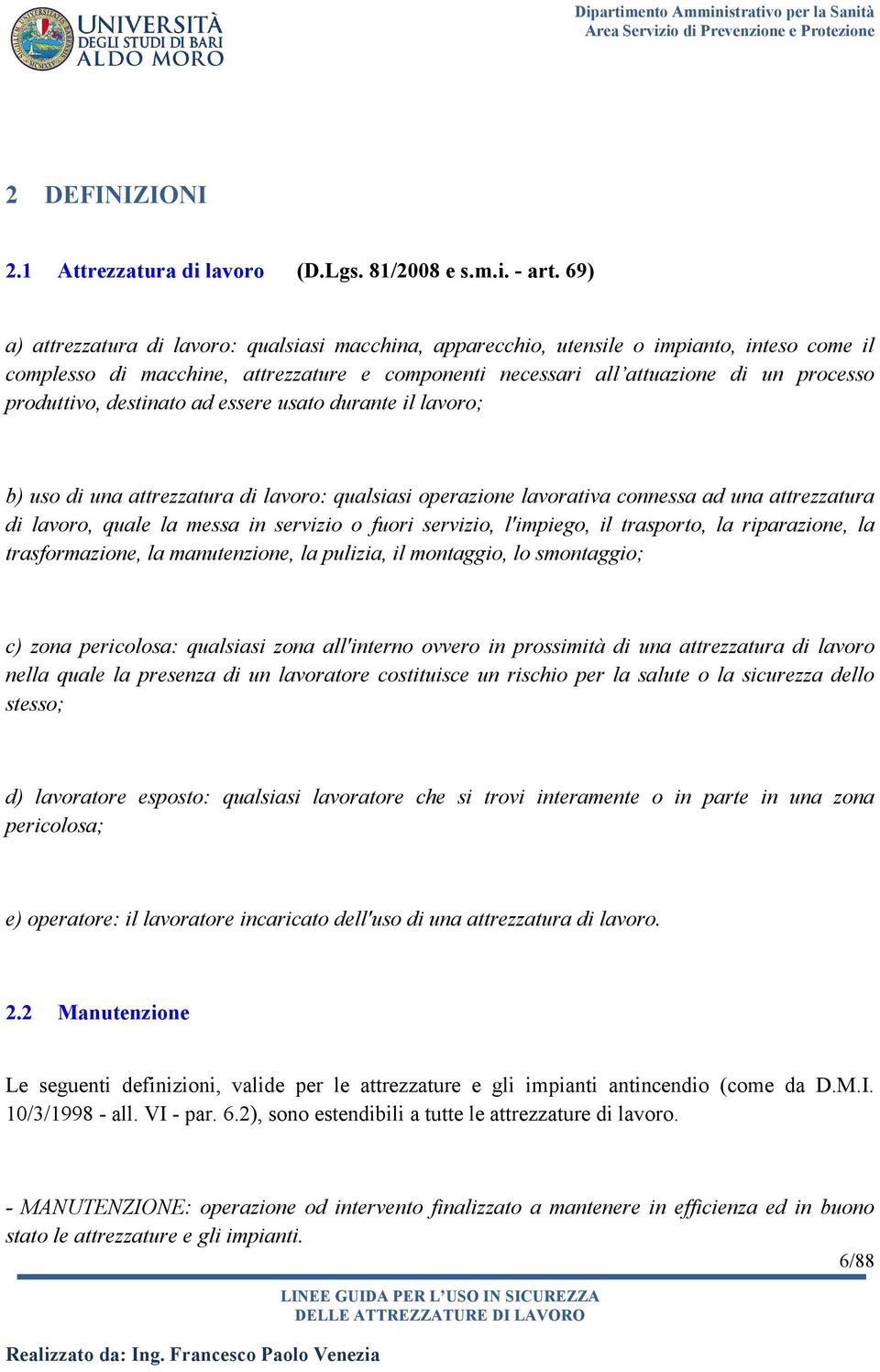 produttivo, destinato ad essere usato durante il lavoro; b) uso di una attrezzatura di lavoro: qualsiasi operazione lavorativa connessa ad una attrezzatura di lavoro, quale la messa in servizio o