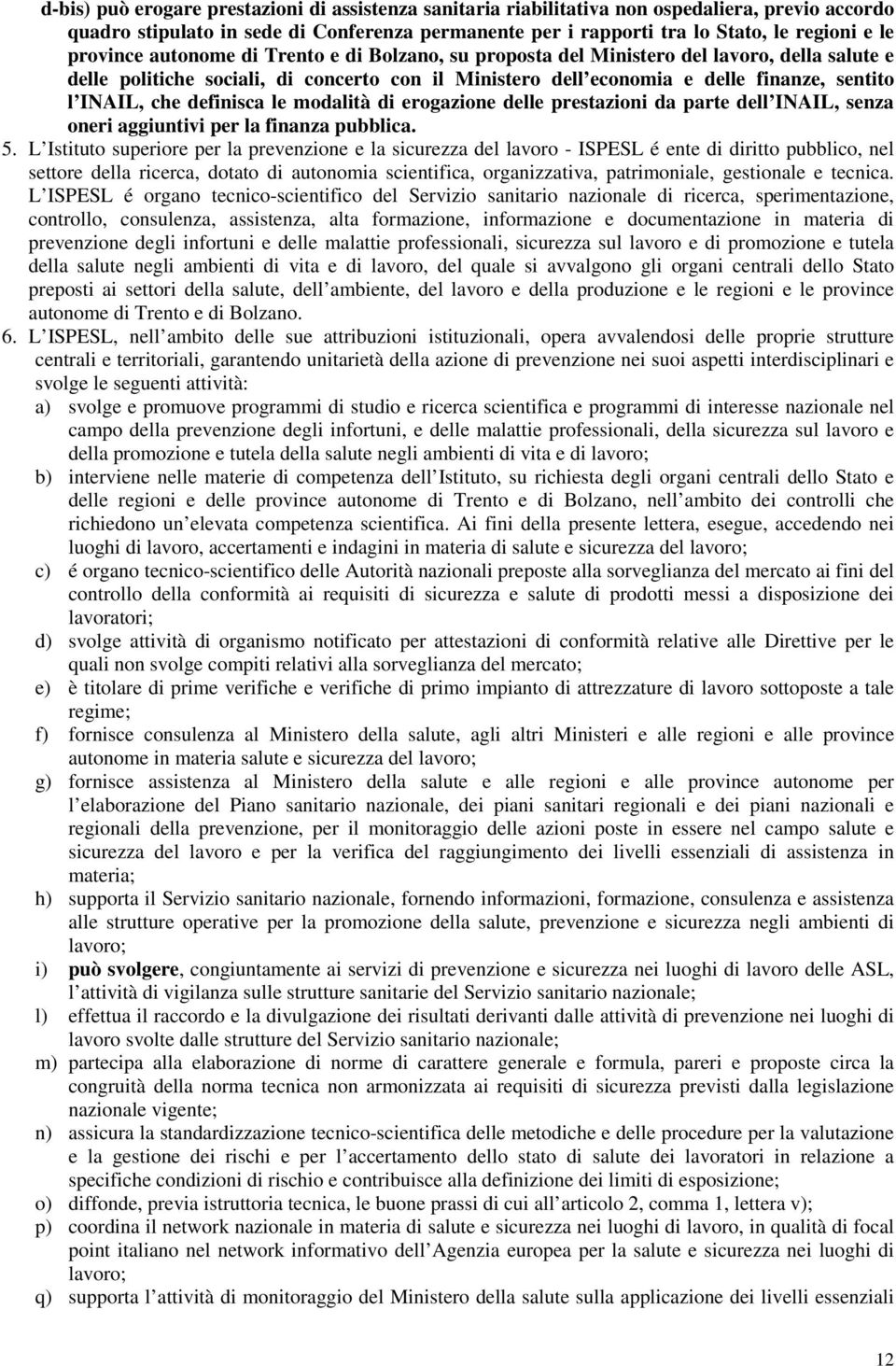 che definisca le modalità di erogazione delle prestazioni da parte dell INAIL, senza oneri aggiuntivi per la finanza pubblica. 5.