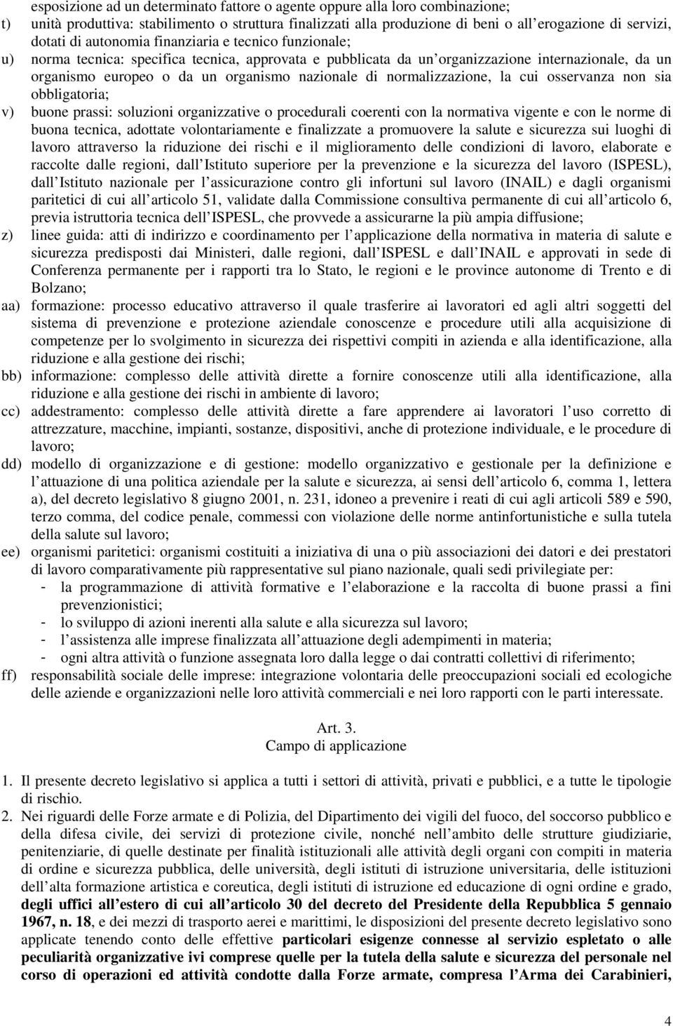 normalizzazione, la cui osservanza non sia obbligatoria; v) buone prassi: soluzioni organizzative o procedurali coerenti con la normativa vigente e con le norme di buona tecnica, adottate