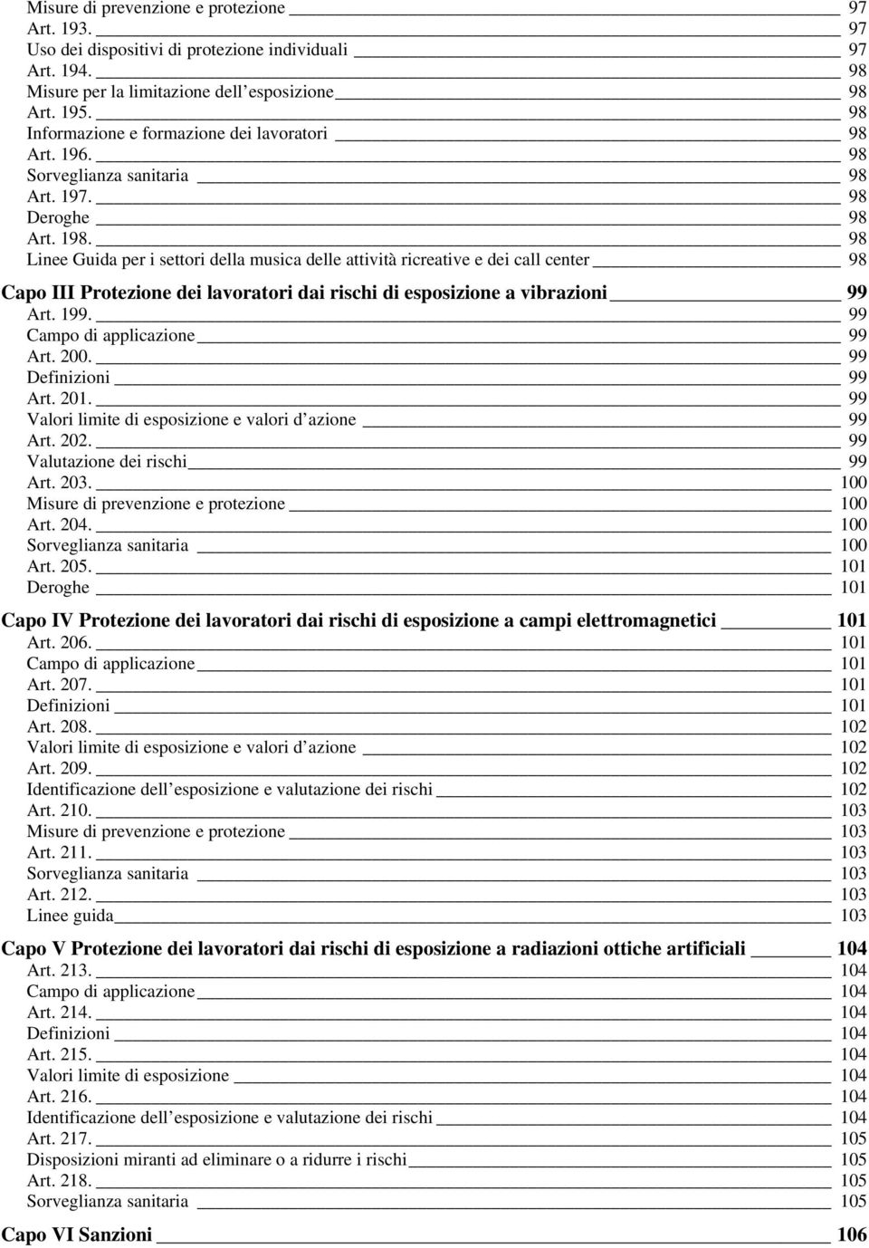 98 Linee Guida per i settori della musica delle attività ricreative e dei call center 98 Capo III Protezione dei lavoratori dai rischi di esposizione a vibrazioni 99 Art. 199.