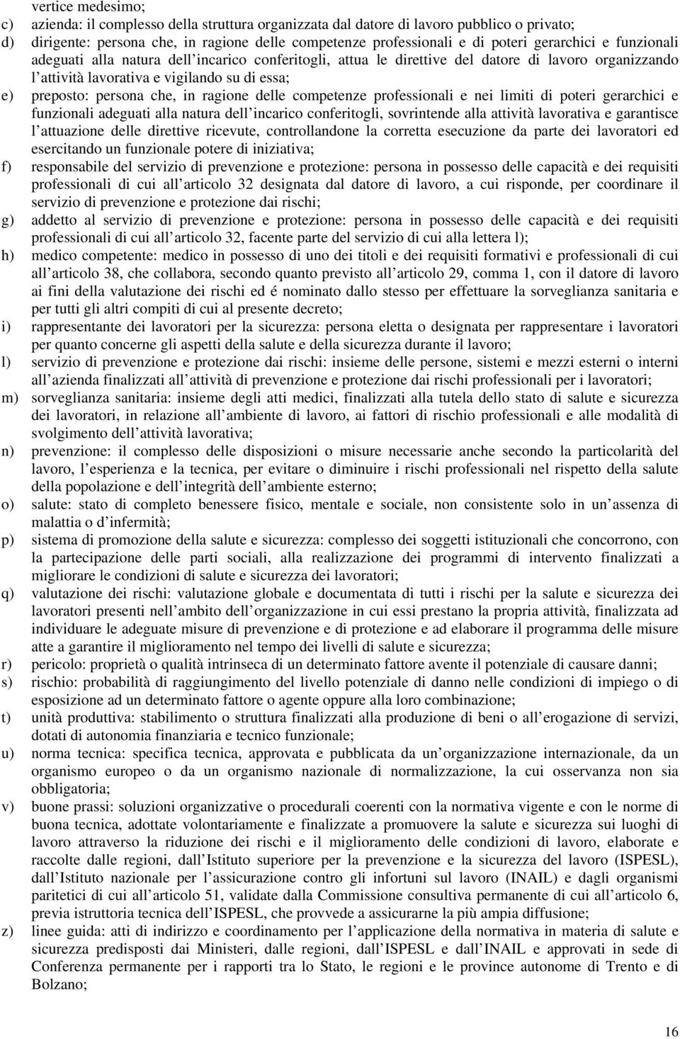 in ragione delle competenze professionali e nei limiti di poteri gerarchici e funzionali adeguati alla natura dell incarico conferitogli, sovrintende alla attività lavorativa e garantisce l