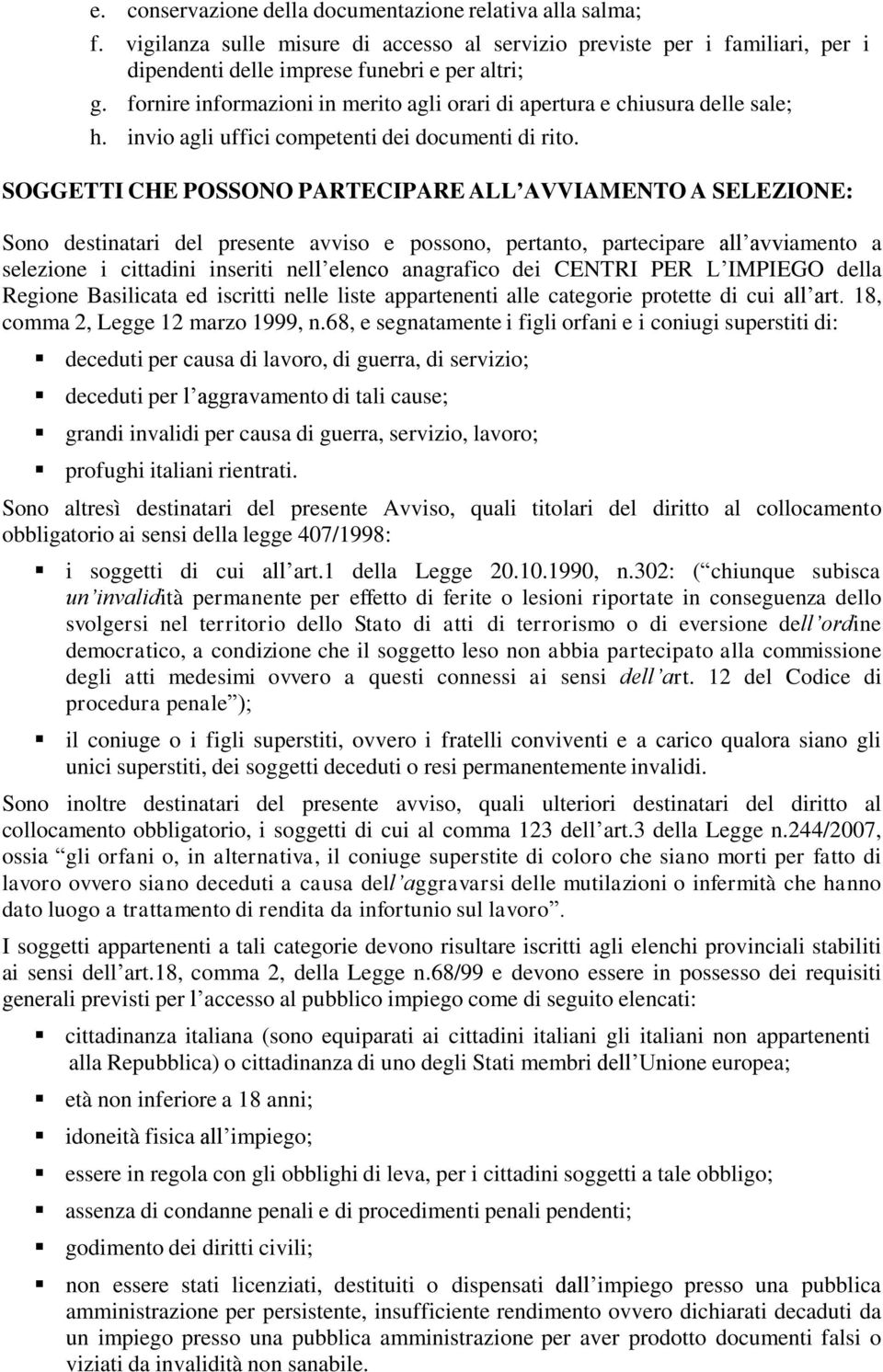 SOGGETTI CHE POSSONO PARTECIPARE ALL AVVIAMENTO A SELEZIONE: Sono destinatari del presente avviso e possono, pertanto, partecipare all avviamento a selezione i cittadini inseriti nell elenco