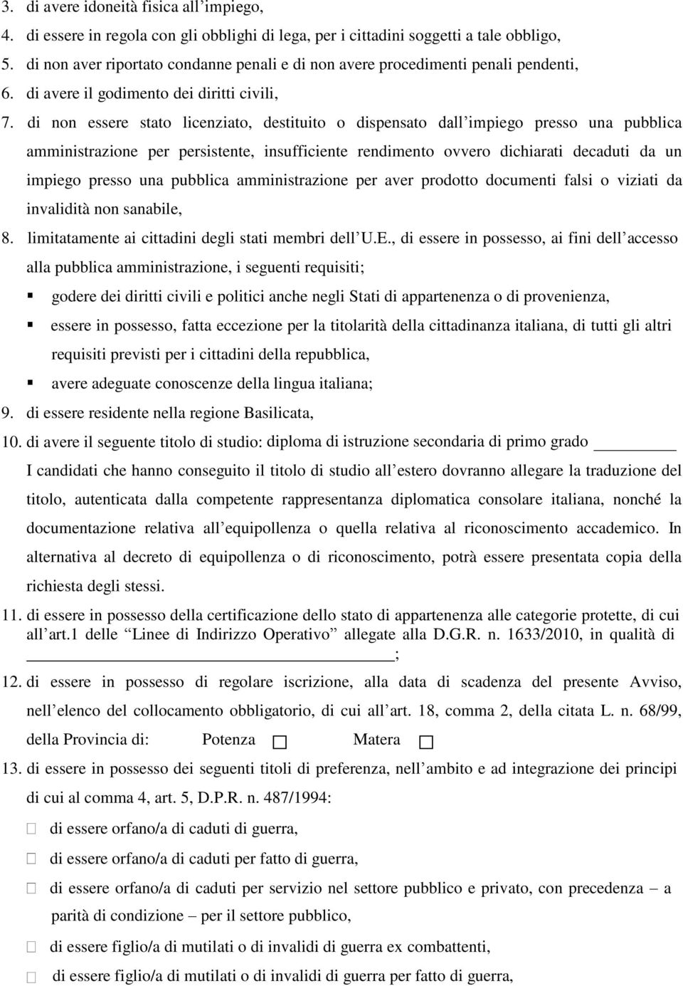 di non essere stato licenziato, destituito o dispensato dall impiego presso una pubblica amministrazione per persistente, insufficiente rendimento ovvero dichiarati decaduti da un impiego presso una