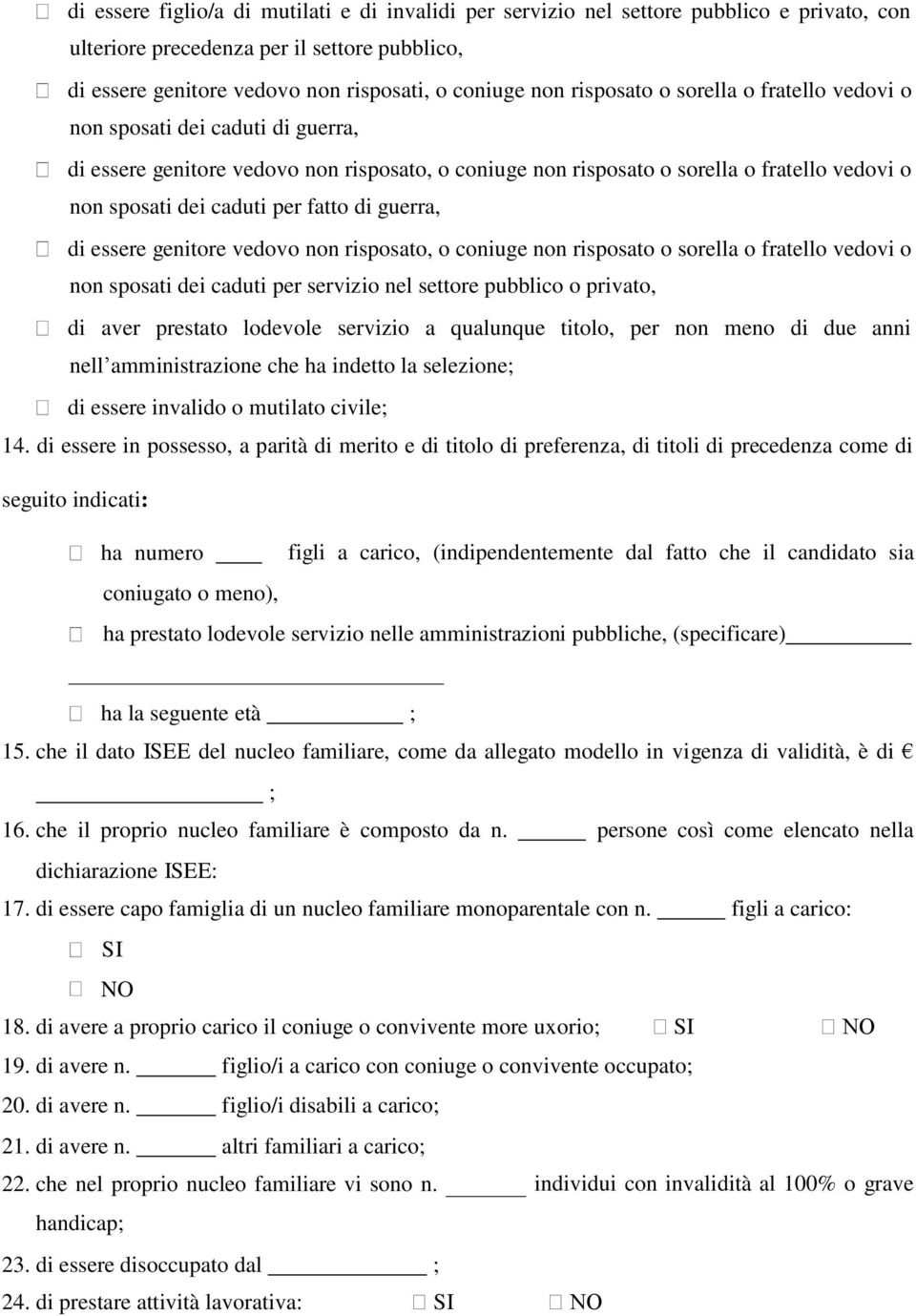 fatto di guerra, di essere genitore vedovo non risposato, o coniuge non risposato o sorella o fratello vedovi o non sposati dei caduti per servizio nel settore pubblico o privato, di aver prestato