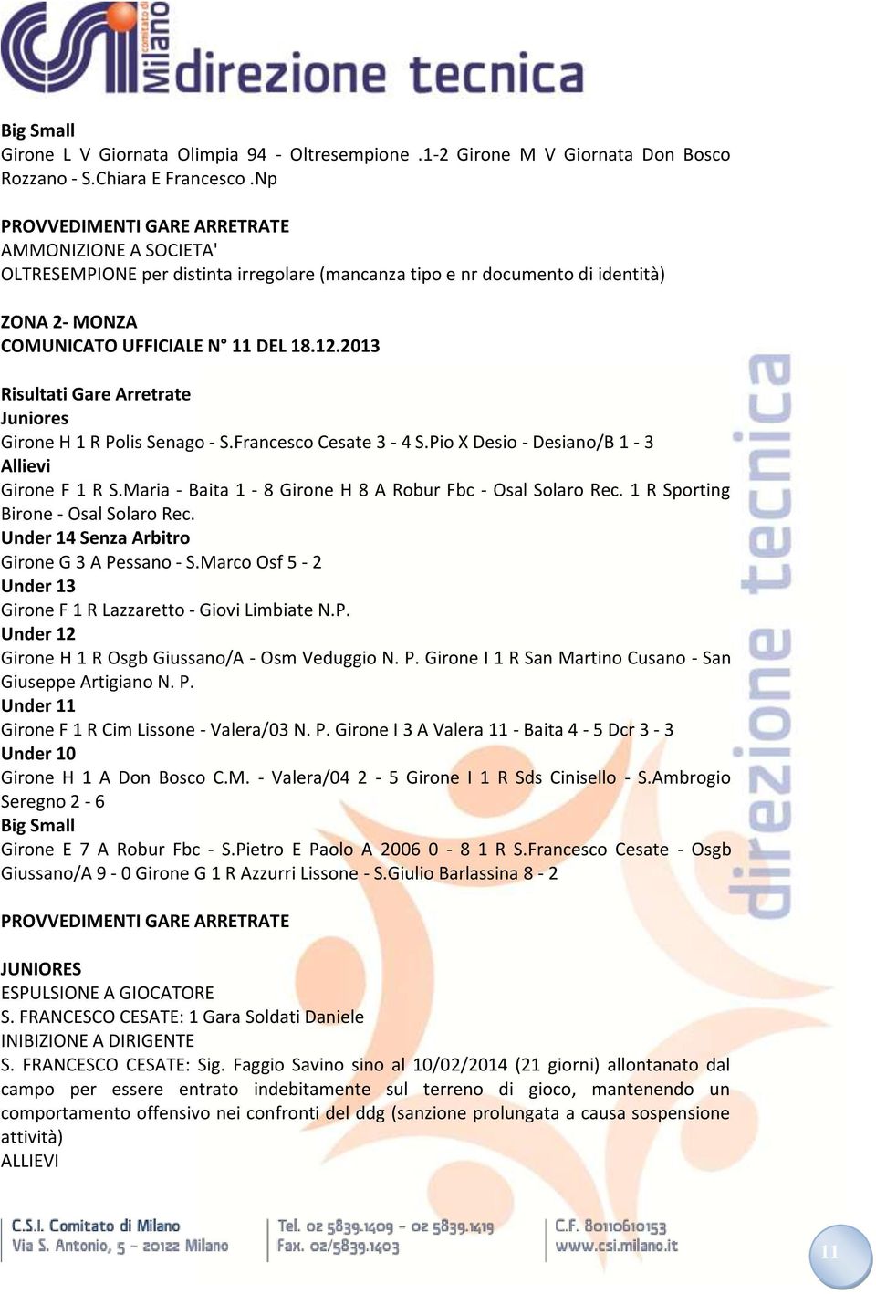 2013 Risultati Gare Arretrate Juniores Girone H 1 R Polis Senago - S.Francesco Cesate 3-4 S.Pio X Desio - Desiano/B 1-3 Allievi Girone F 1 R S.