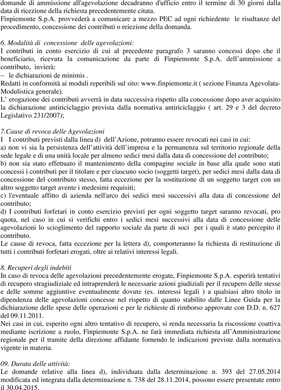 Modalità di concessione delle agevolazioni: I contributi in conto esercizio di cui al precedente paragrafo 3 saranno concessi dopo che il beneficiario, ricevuta la comunicazione da parte di