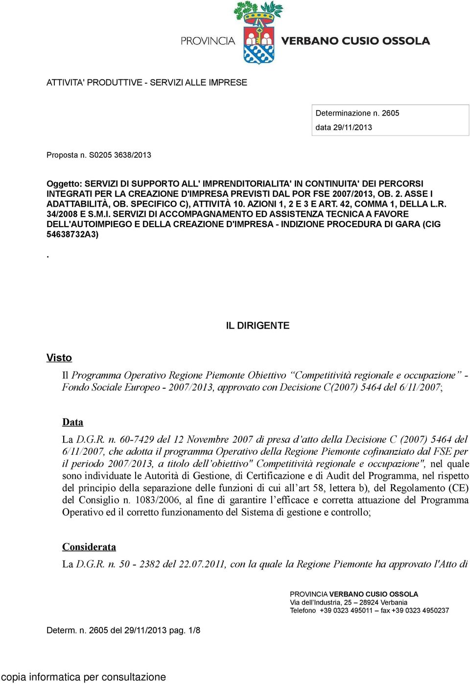 SPECIFICO C), ATTIVITÀ 10. AZIONI 1, 2 E 3 E ART. 42, COMMA 1, DELLA L.R. 34/2008 E S.M.I. SERVIZI DI ACCOMPAGNAMENTO ED ASSISTENZA TECNICA A FAVORE DELL'AUTOIMPIEGO E DELLA CREAZIONE D'IMPRESA - INDIZIONE PROCEDURA DI GARA (CIG 54638732A3).