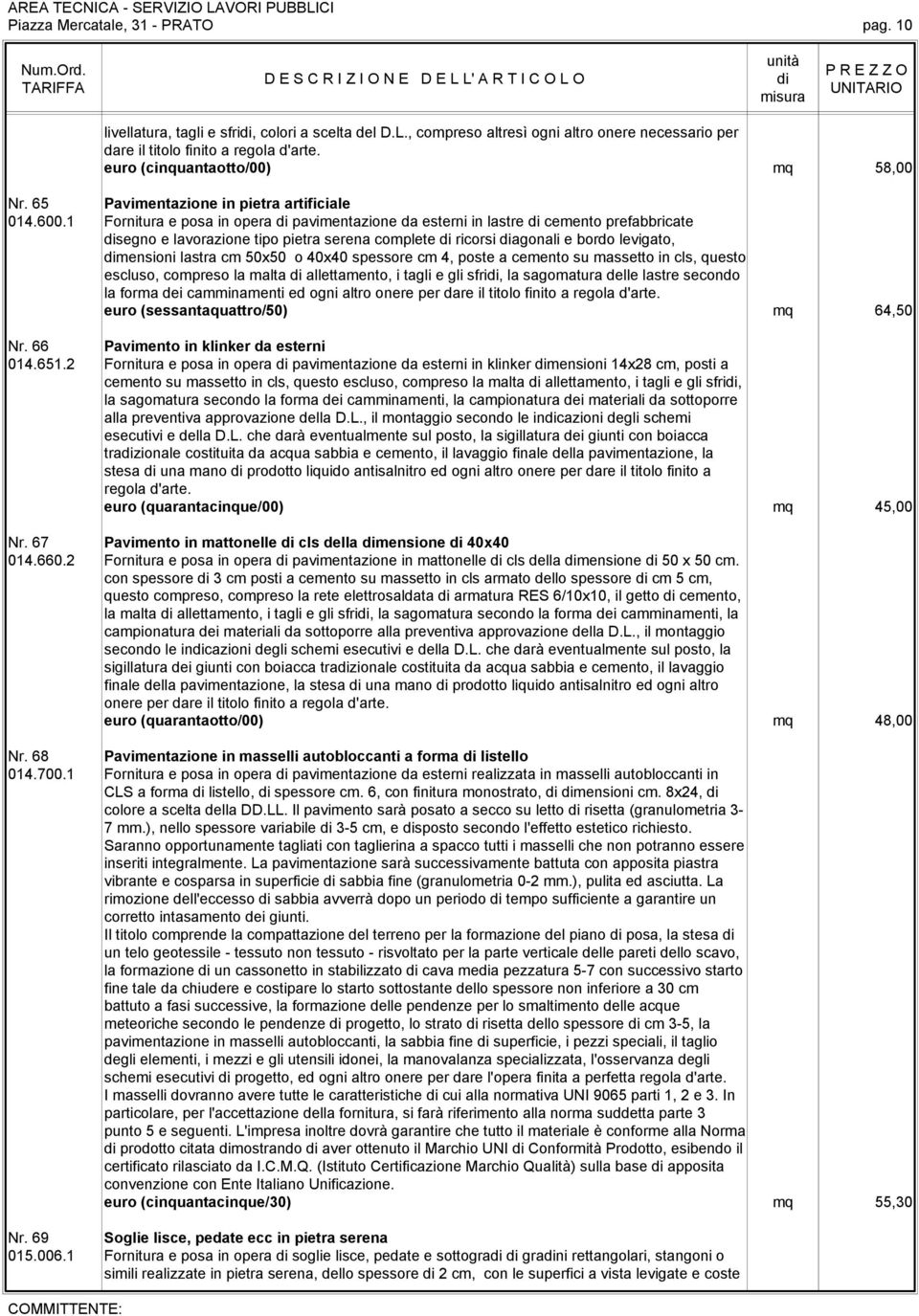 1 Fornitura e posa in opera pavimentazione da esterni in lastre cemento prefabbricate segno e lavorazione tipo pietra serena complete ricorsi agonali e bordo levigato, mensioni lastra cm 50x50 o