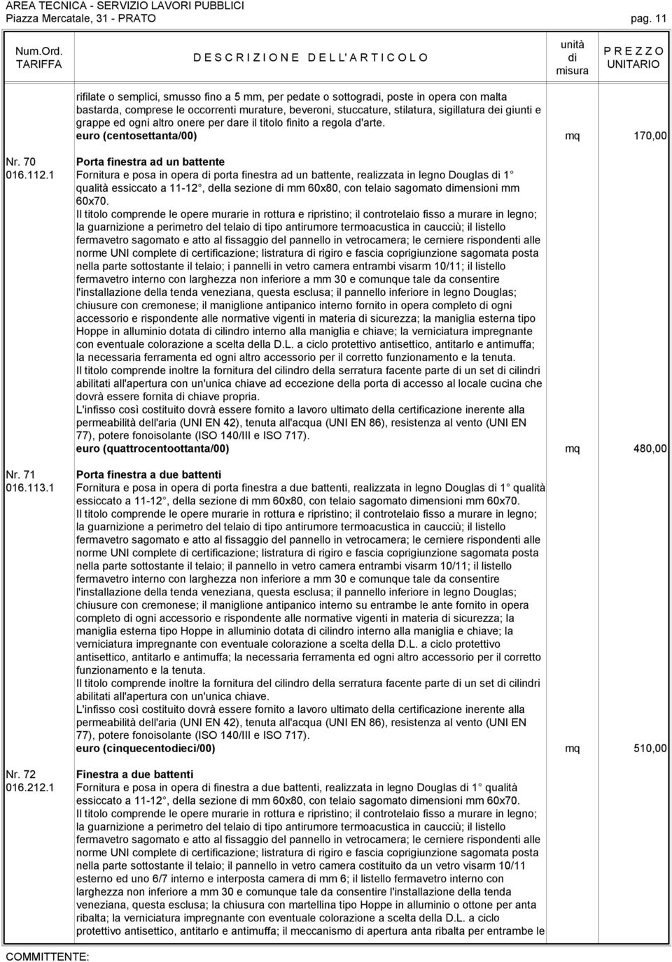 ed ogni altro onere per dare il titolo finito a regola d'arte. euro (centosettanta/00) mq 170,00 Nr. 70 Porta finestra ad un battente 016.112.