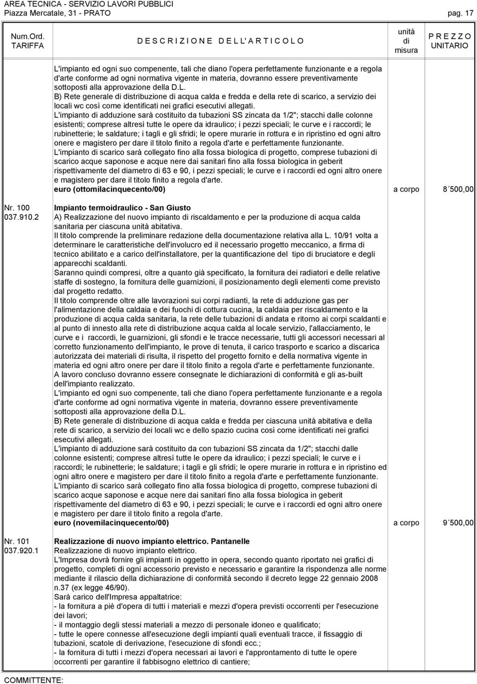 approvazione della D.L. B) Rete generale stribuzione acqua calda e fredda e della rete scarico, a servizio dei locali wc così come identificati nei grafici esecutivi allegati.