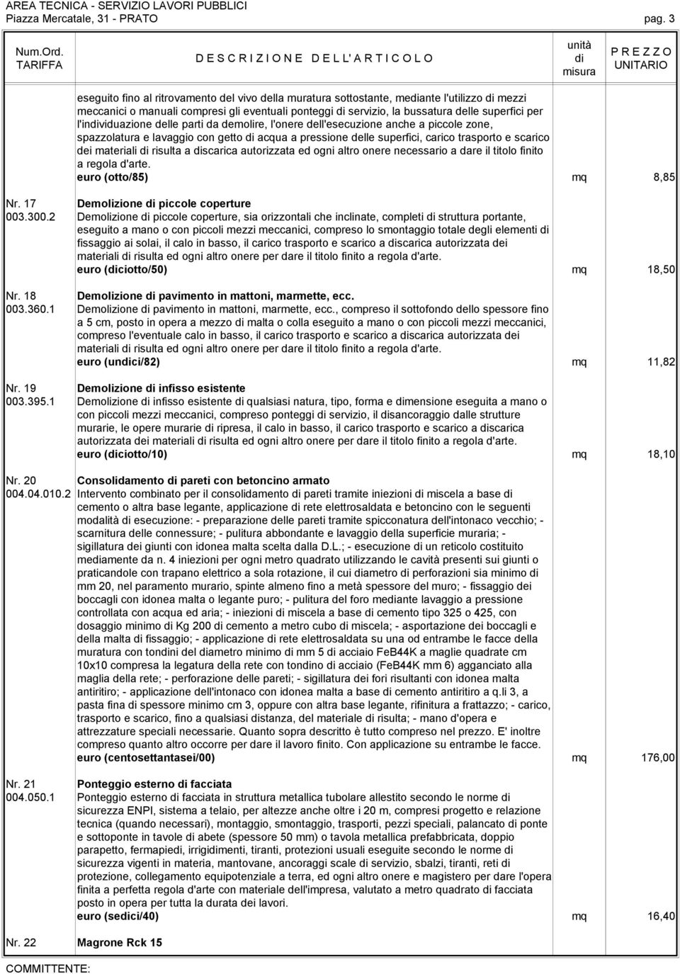 l'inviduazione delle parti da demolire, l'onere dell'esecuzione anche a piccole zone, spazzolatura e lavaggio con getto acqua a pressione delle superfici, carico trasporto e scarico dei materiali