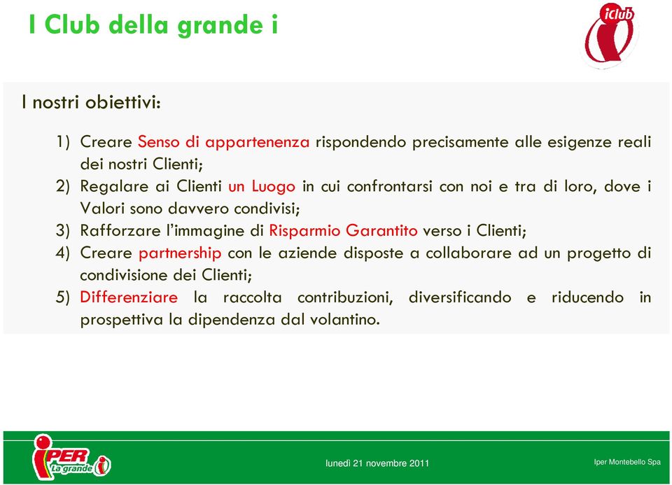 Rafforzare l immagine di Risparmio Garantito verso i Clienti; 4) Creare partnership con le aziende disposte a collaborare ad un