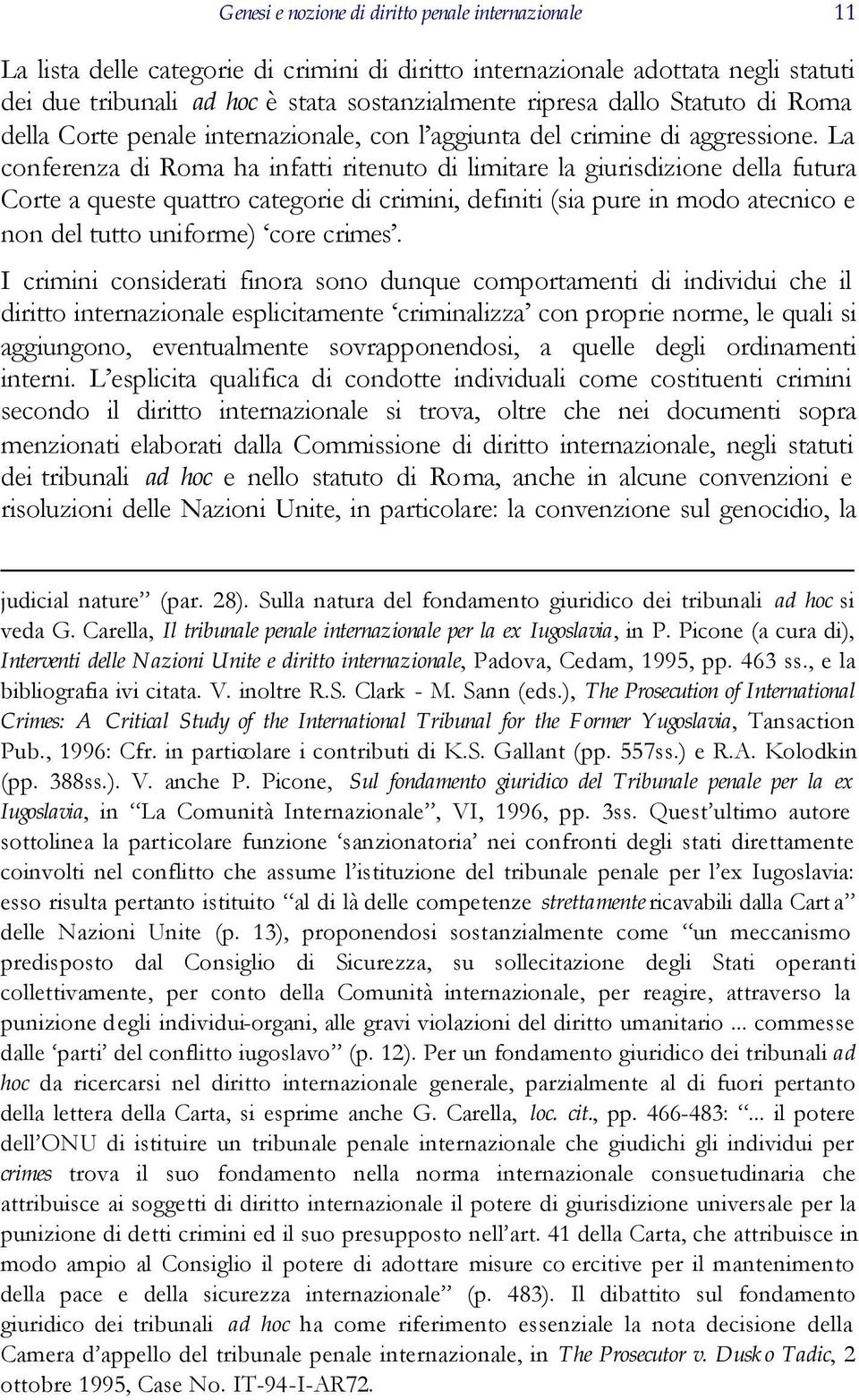 La conferenza di Roma ha infatti ritenuto di limitare la giurisdizione della futura Corte a queste quattro categorie di crimini, definiti (sia pure in modo atecnico e non del tutto uniforme) core