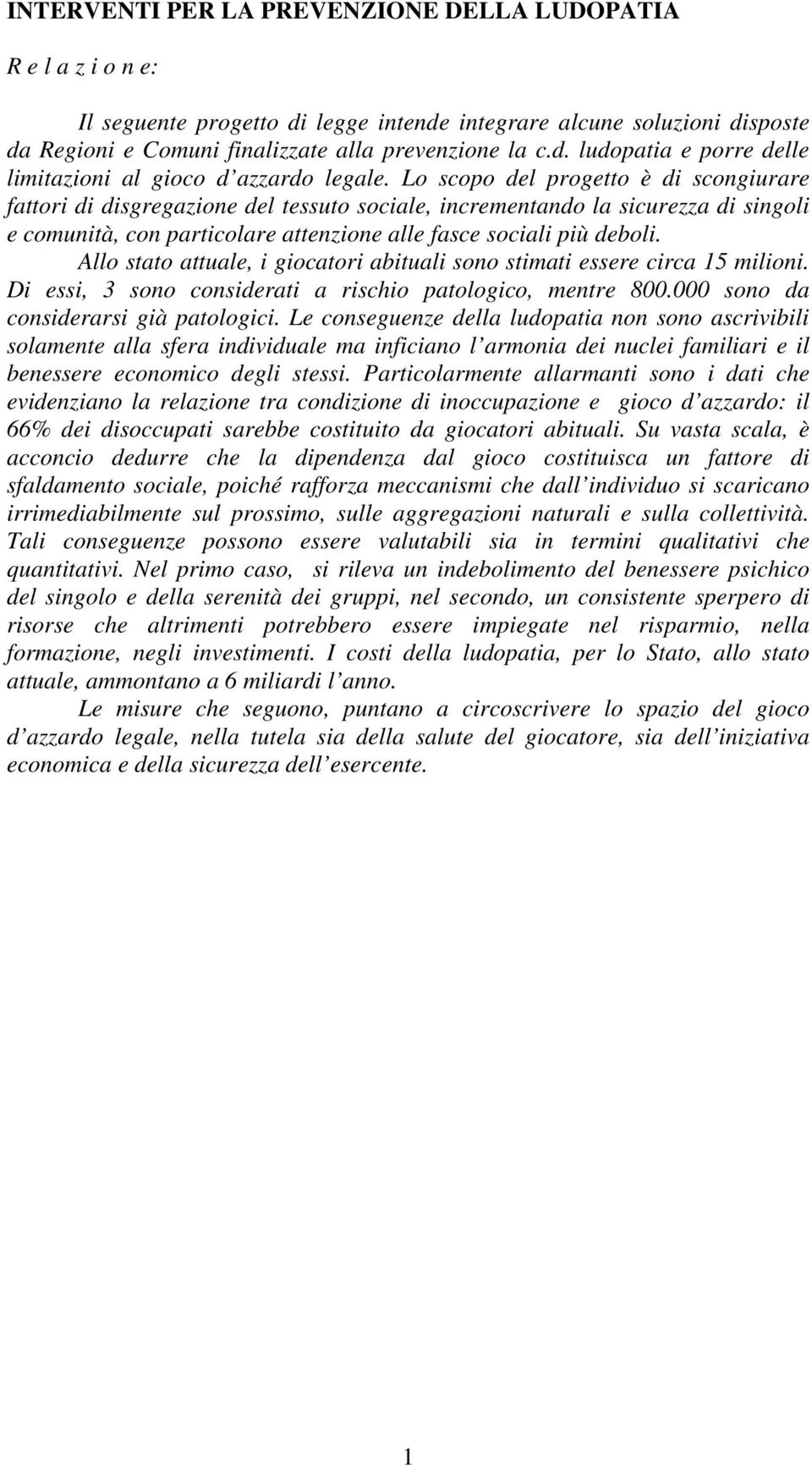 Allo stato attuale, i giocatori abituali sono stimati essere circa 15 milioni. Di essi, 3 sono considerati a rischio patologico, mentre 800.000 sono da considerarsi già patologici.