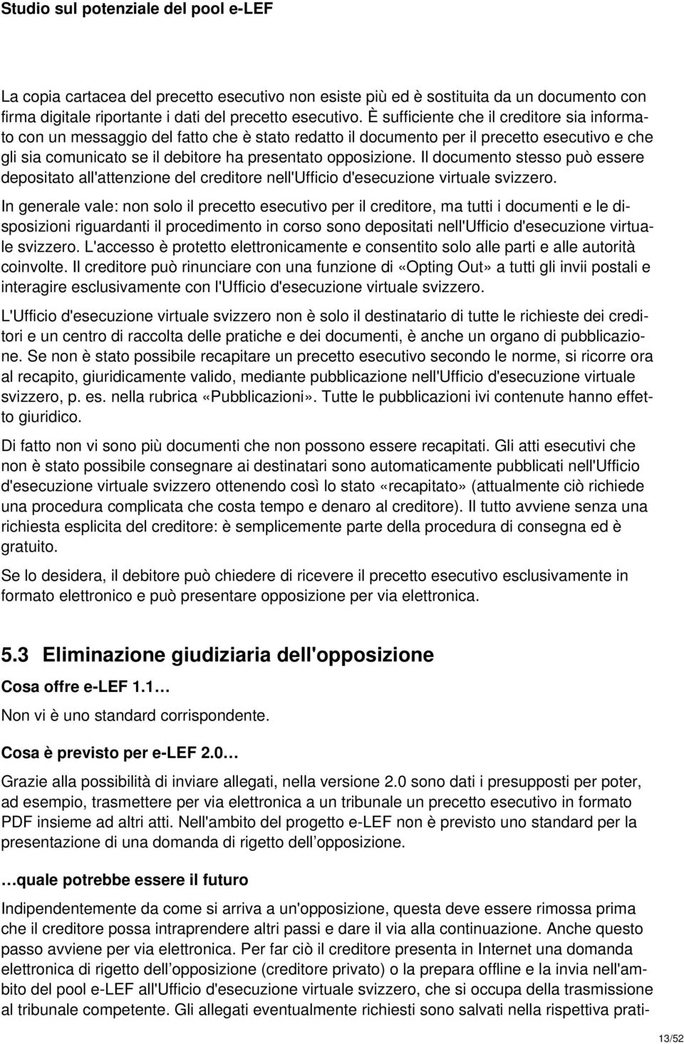 Il documento stesso può essere depositato all'attenzione del creditore nell'ufficio d'esecuzione virtuale svizzero.