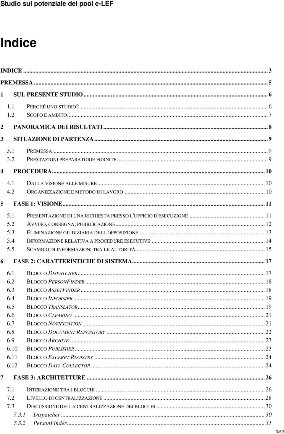 1 PRESENTAZIONE DI UNA RICHIESTA PRESSO L'UFFICIO D'ESECUZIONE... 11 5.2 AVVISO, CONSEGNA, PUBBLICAZIONE... 12 5.3 ELIMINAZIONE GIUDIZIARIA DELL'OPPOSIZIONE... 13 5.