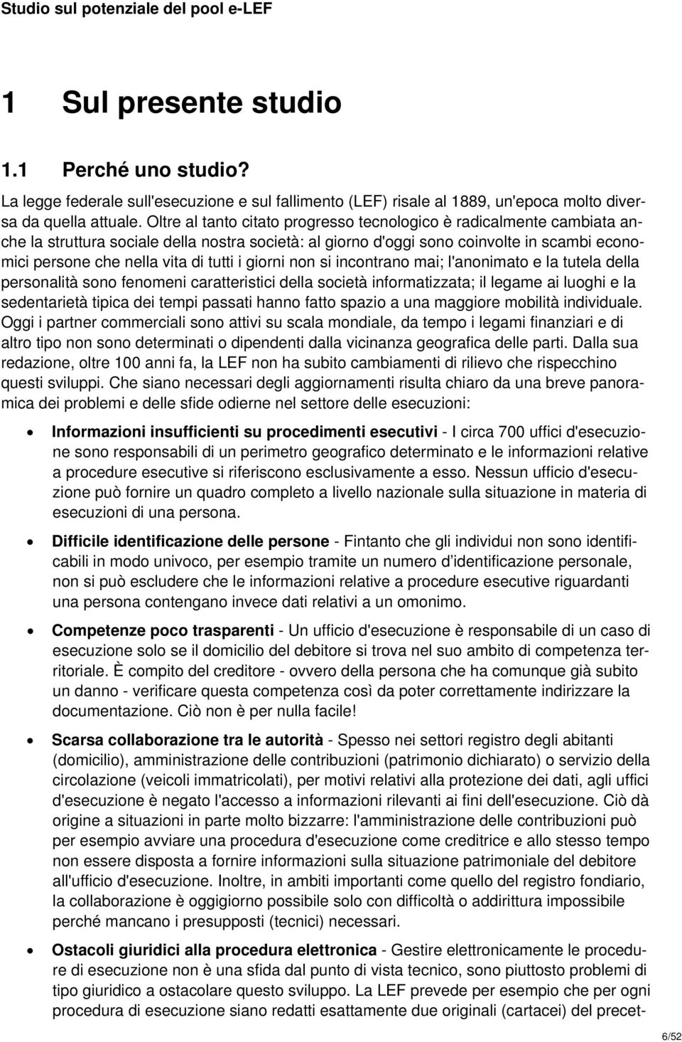 tutti i giorni non si incontrano mai; l'anonimato e la tutela della personalità sono fenomeni caratteristici della società informatizzata; il legame ai luoghi e la sedentarietà tipica dei tempi