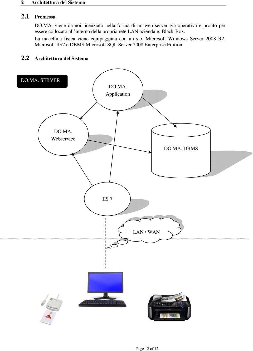 propria rete LAN aziendale: Black-Box. La macchina fisica viene equipaggiata con un s.o. Microsoft Windows Server 2008 R2, Microsoft IIS7 e DBMS Microsoft SQL Server 2008 Enterprise Edition.