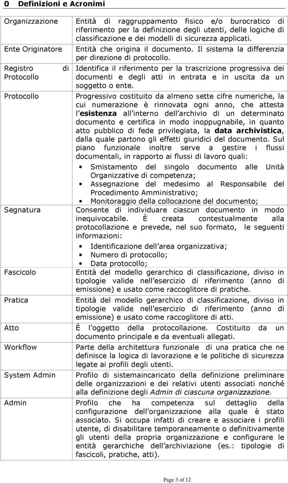 Il sistema la differenzia per direzione di protocollo. Identifica il riferimento per la trascrizione progressiva dei documenti e degli atti in entrata e in uscita da un soggetto o ente.