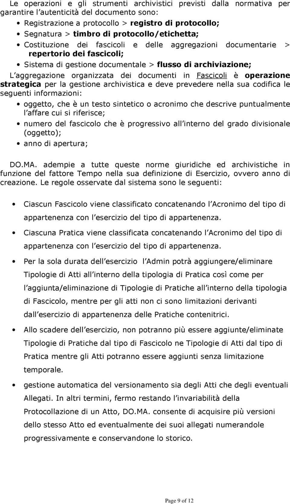 dei documenti in Fascicoli è operazione strategica per la gestione archivistica e deve prevedere nella sua codifica le seguenti informazioni: oggetto, che è un testo sintetico o acronimo che descrive