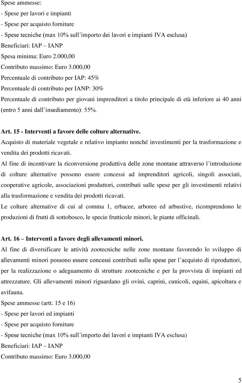 000,00 Percentuale di contributo per IAP: 45% Percentuale di contributo per IANP: 30% Percentuale di contributo per giovani imprenditori a titolo principale di età inferiore ai 40 anni (entro 5 anni