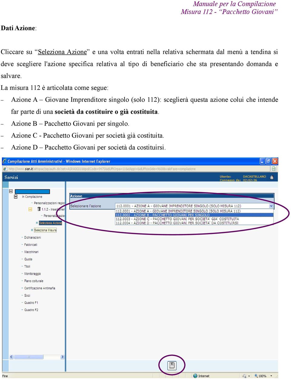 La misura 112 è articolata come segue: Azione A Giovane Imprenditore singolo (solo 112): sceglierà questa azione colui che intende far