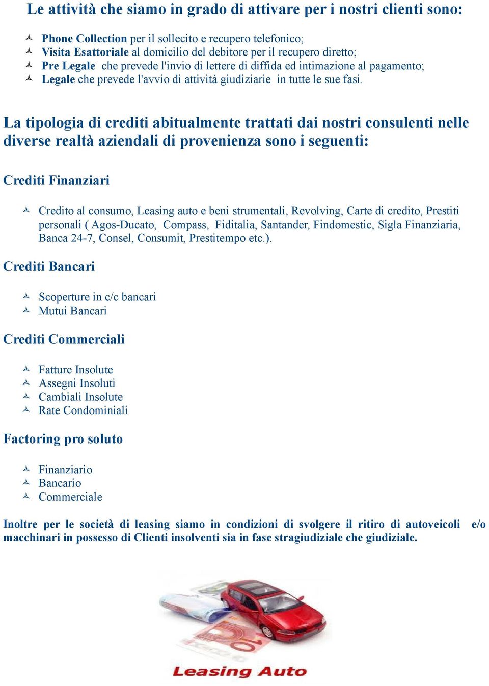 La tipologia di crediti abitualmente trattati dai nostri consulenti nelle diverse realtà aziendali di provenienza sono i seguenti: Crediti Finanziari Credito al consumo, Leasing auto e beni