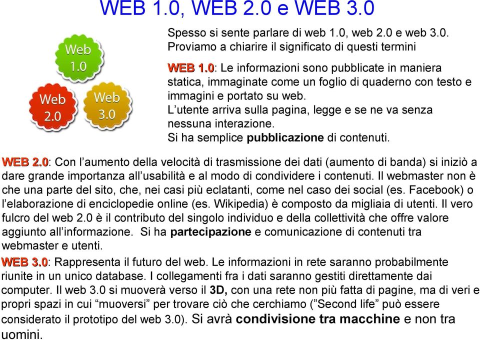 L utente arriva sulla pagina, legge e se ne va senza nessuna interazione. Si ha semplice pubblicazione di contenuti. WEB 2.0: 2.