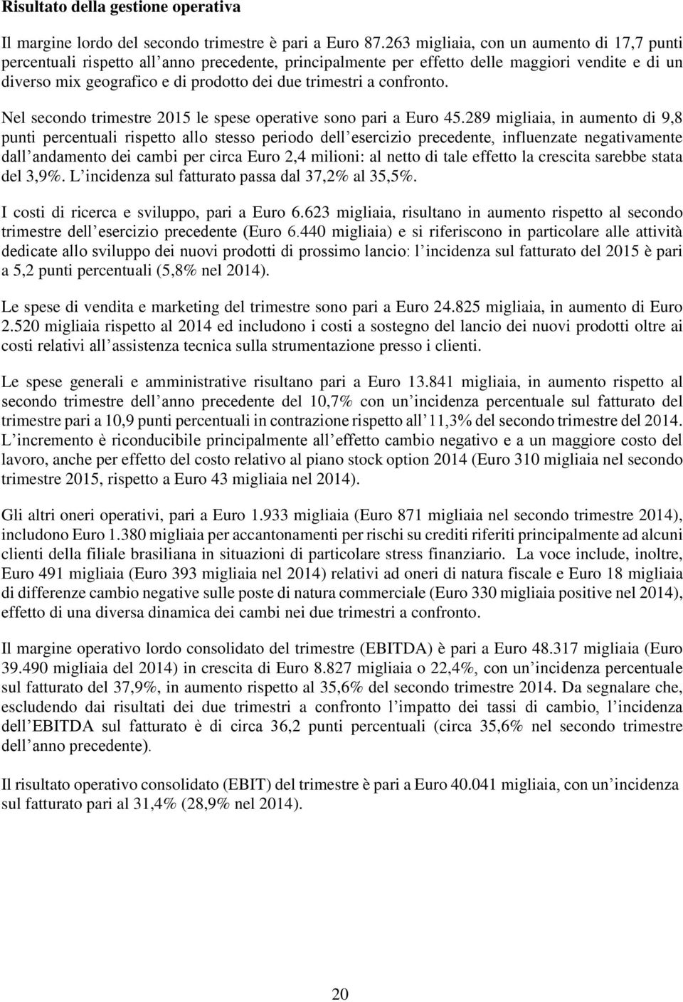 confronto. Nel secondo trimestre 2015 le spese operative sono pari a Euro 45.