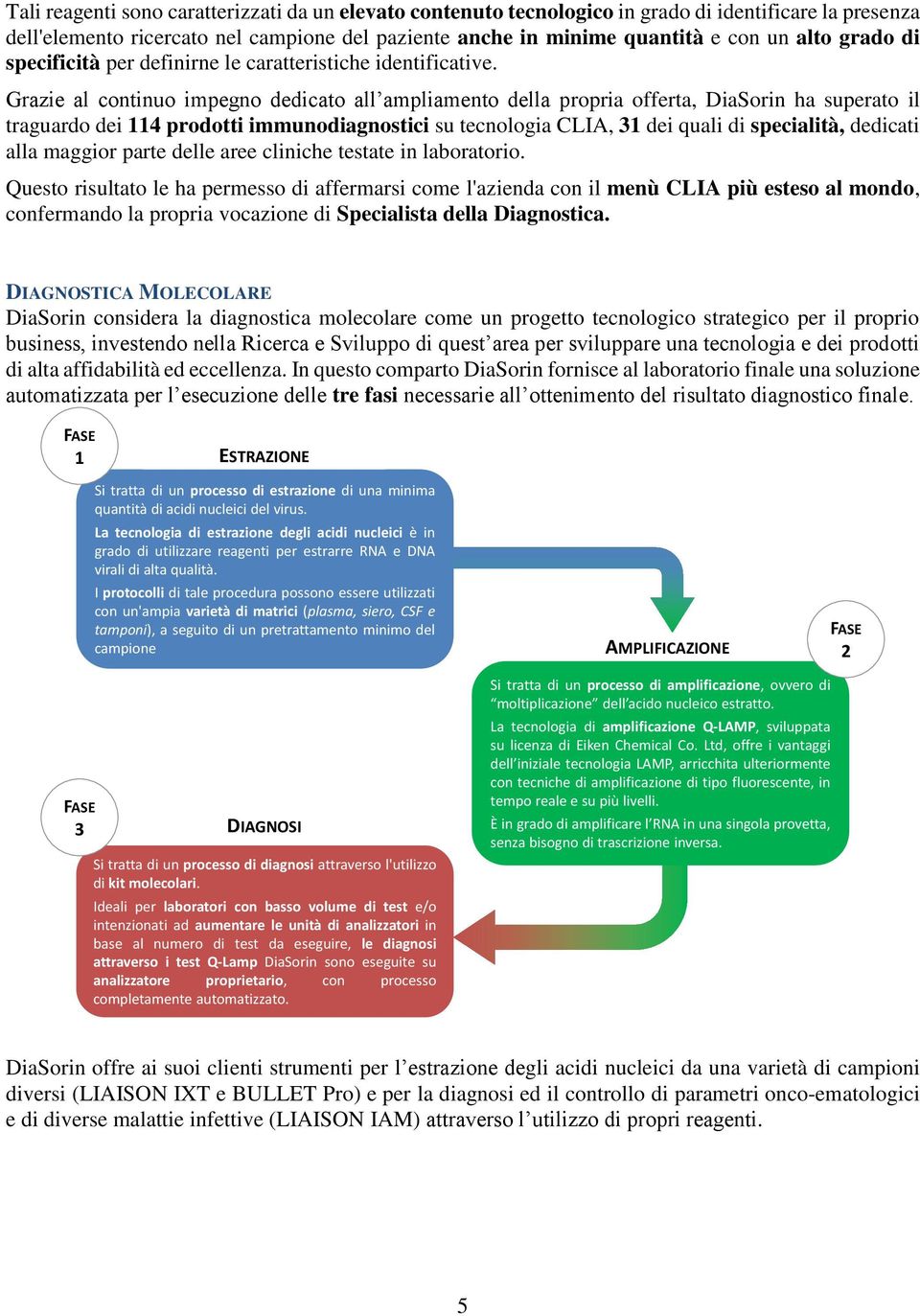 Grazie al continuo impegno dedicato all ampliamento della propria offerta, DiaSorin ha superato il traguardo dei 114 prodotti immunodiagnostici su tecnologia CLIA, 31 dei quali di specialità,