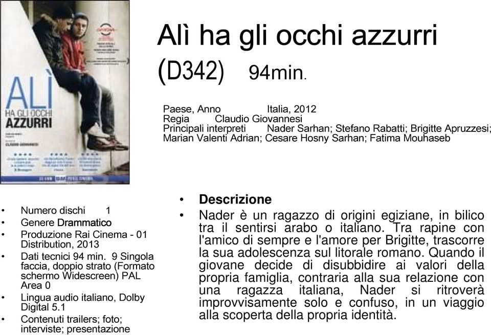 Genere Drammatico Produzione Rai Cinema - 01 Distribution, 2013 Dati tecnici 94 min. 9 Singola faccia, doppio strato (Formato schermo Widescreen PAL Area 0 Lingua audio italiano, Dolby Digital 5.