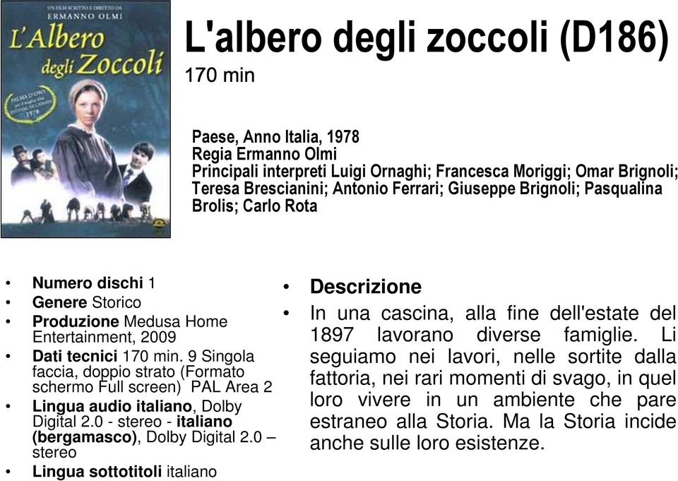 9 Singola faccia, doppio strato (Formato schermo Full screen) PAL Area 2 Lingua audio italiano, Dolby Digital 2.0 - stereo - italiano (bergamasco), Dolby Digital 2.