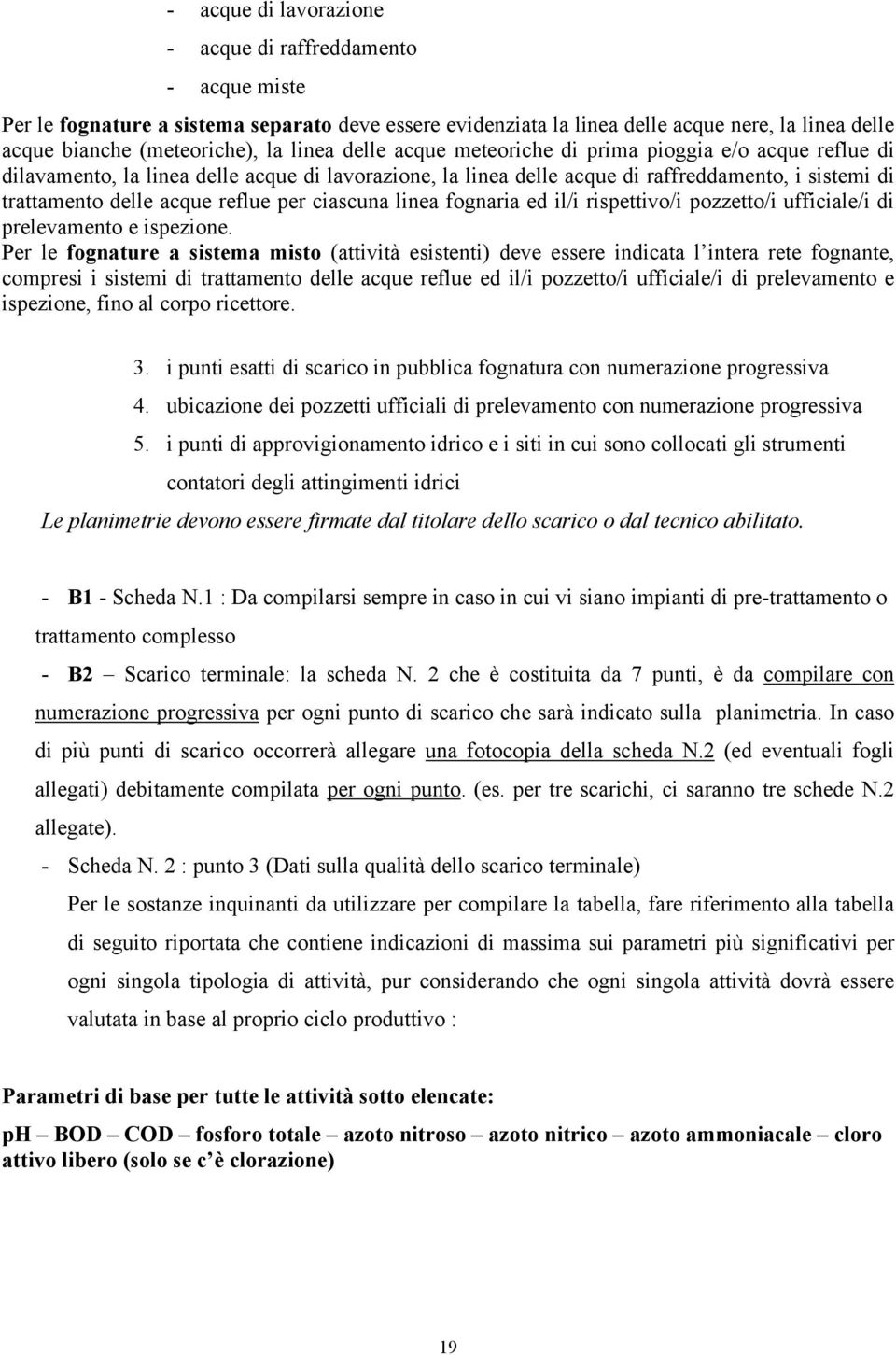 per ciascuna linea fognaria ed il/i rispettivo/i pozzetto/i ufficiale/i di prelevamento e ispezione.