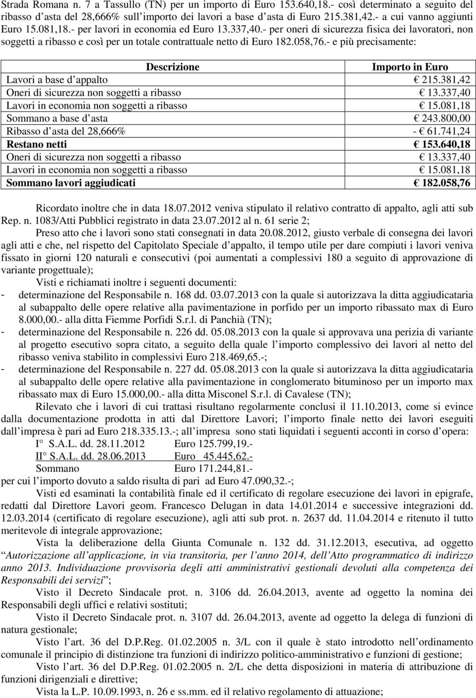 - per oneri di sicurezza fisica dei lavoratori, non soggetti a ribasso e così per un totale contrattuale netto di Euro 182.058,76.