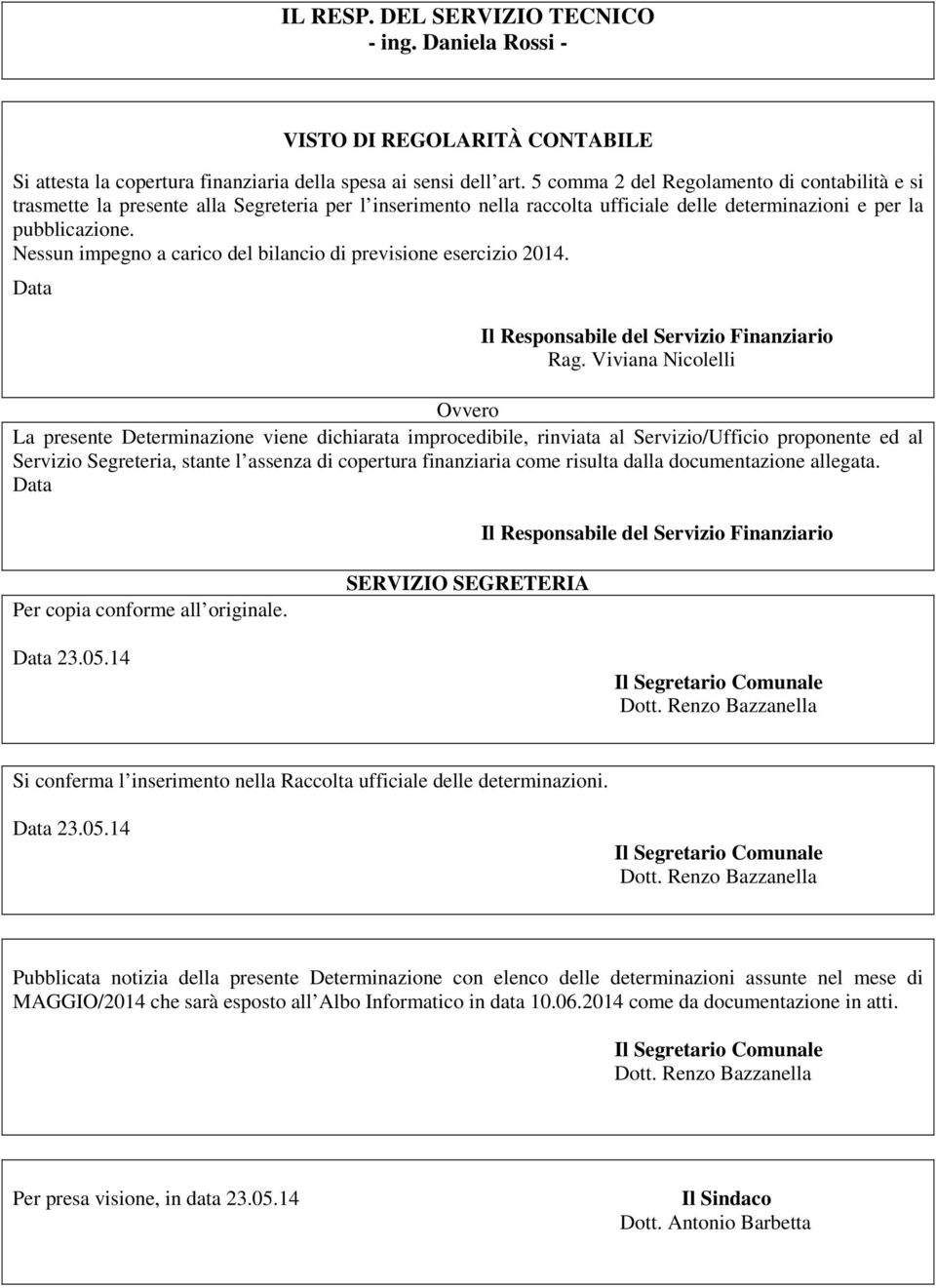 Nessun impegno a carico del bilancio di previsione esercizio 2014. Data Il Responsabile del Servizio Finanziario Rag.