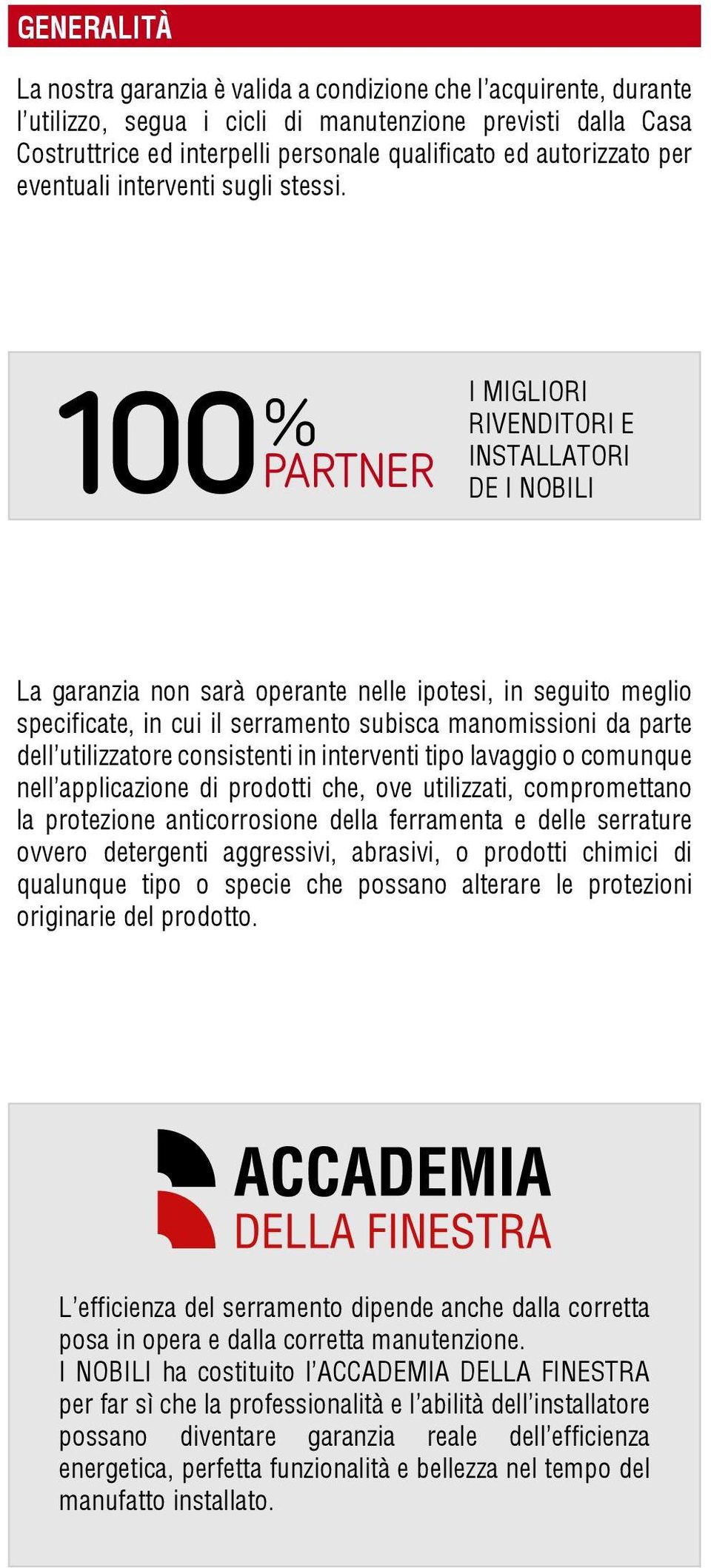 % 100PARTNER I MIGLIORI RIVENDITORI E INSTALLATORI DE I NOBILI % La garanzia non sarà operante nelle ipotesi, in seguito meglio specificate, 100PARTNER in cui il serramento subisca manomissioni da