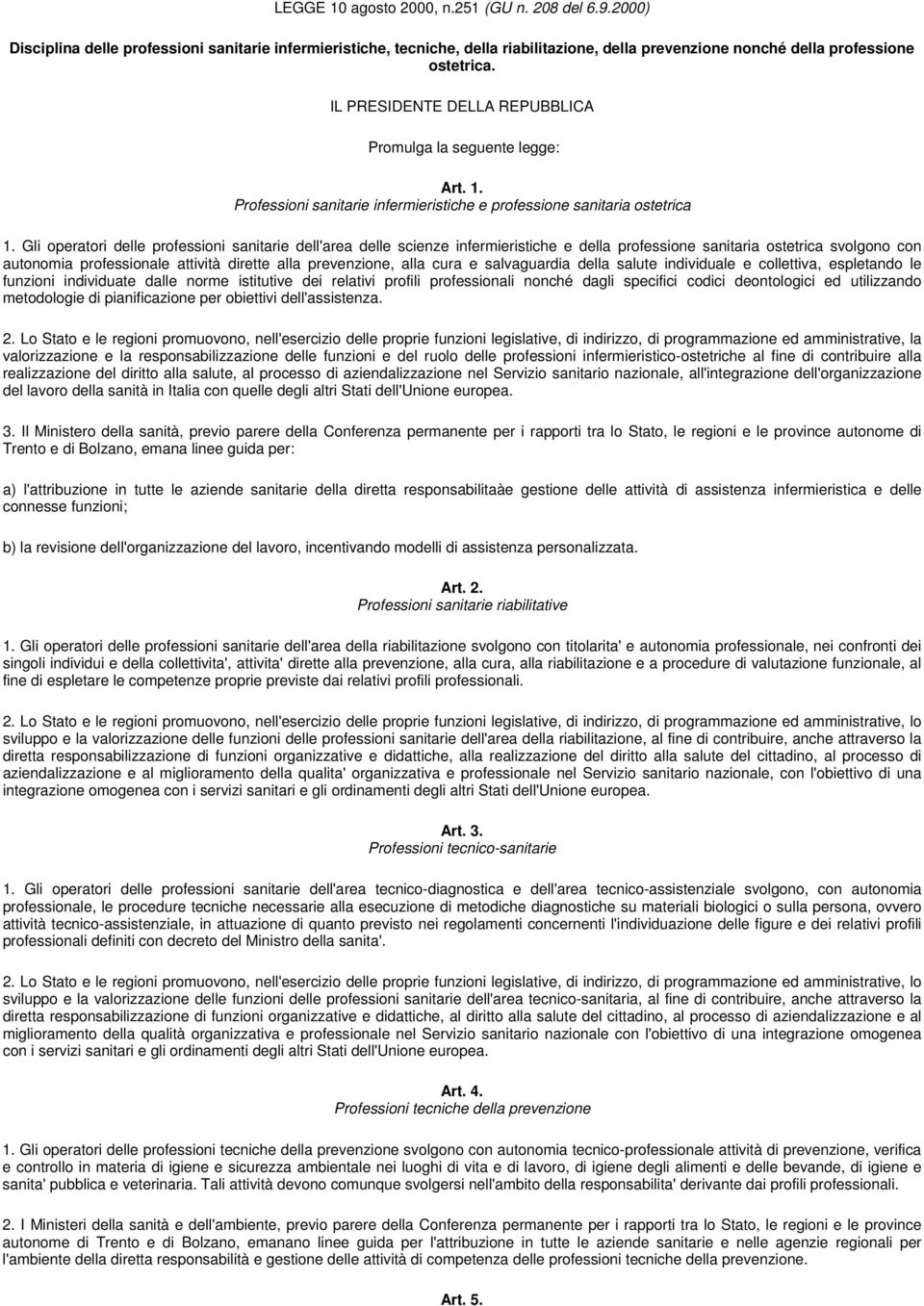 Gli operatori delle professioni sanitarie dell'area delle scienze infermieristiche e della professione sanitaria ostetrica svolgono con autonomia professionale attività dirette alla prevenzione, alla