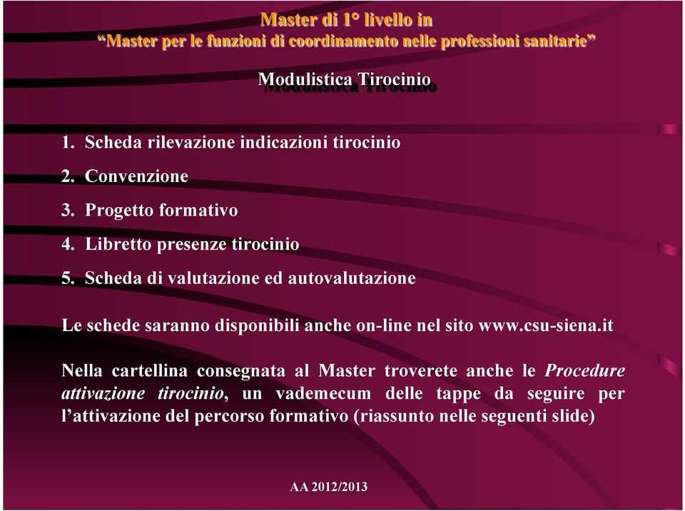 Scheda di valutazione ed autovalutazione Le schede saranno disponibili anche on-line nel sito www.csu-siena.